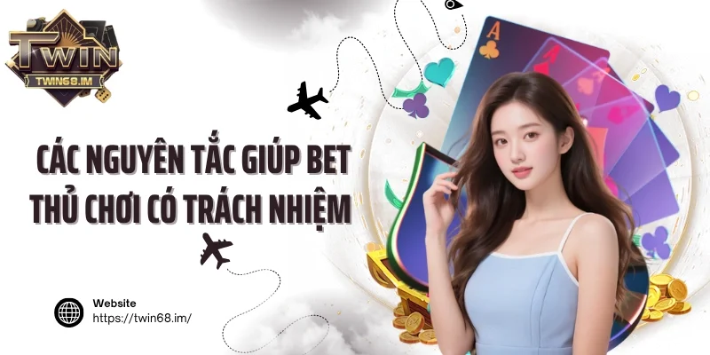 Các nguyên tắc giúp bet thủ chơi có trách nhiệm