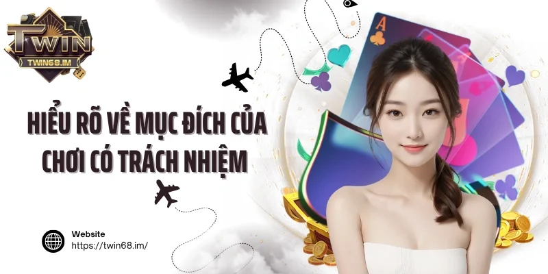 Hiểu rõ về mục đích của chơi có trách nhiệm