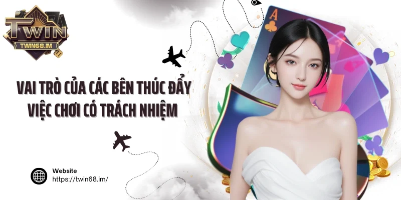 Vai trò của các bên thúc đẩy việc chơi có trách nhiệm